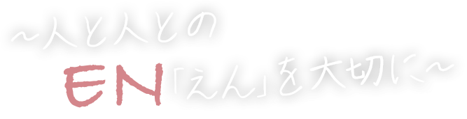 人と人とのEN「えん」を大切に